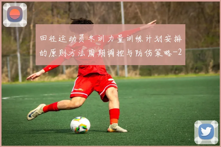 田径运动员冬训力量训练计划安排的原则方法周期调控与防伤策略