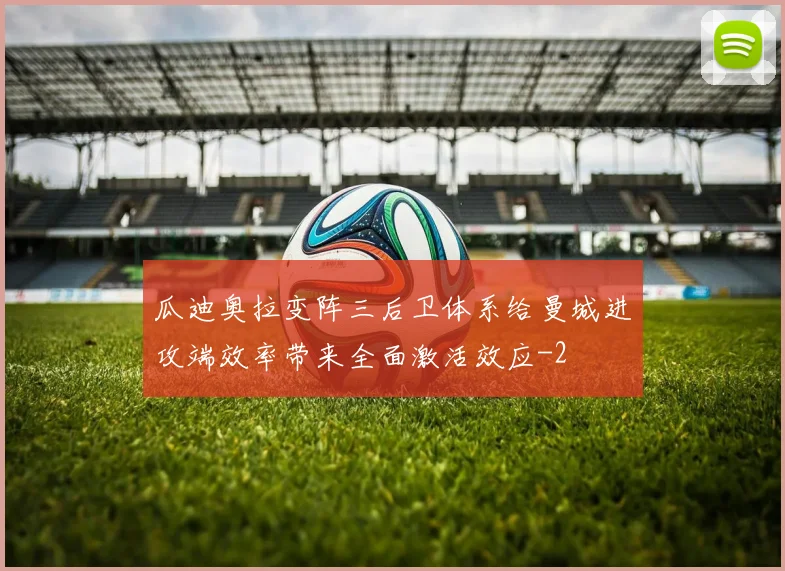 瓜迪奥拉变阵三后卫体系给曼城进攻端效率带来全面激活效应